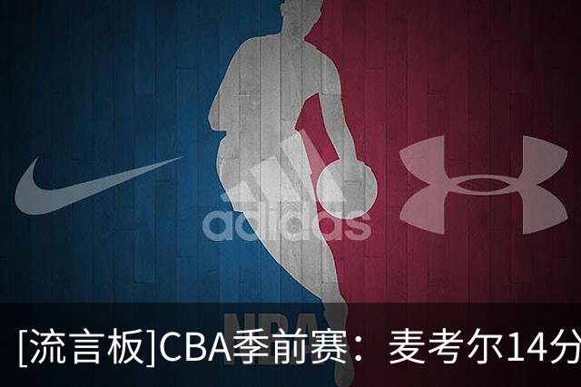 [流言板]CBA季前赛：麦考尔14分，广州男篮半场53-44领先山东男篮